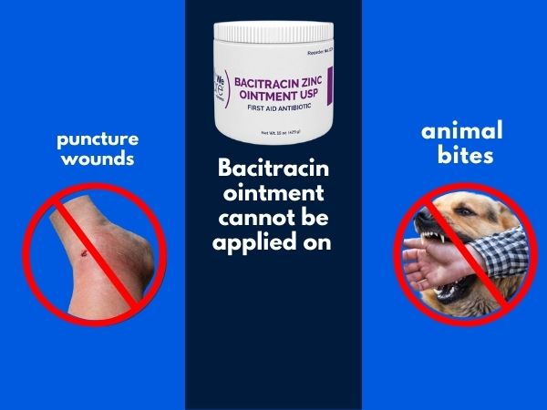 Bacitracin ointment cannot be applied on puncture wounds and animal bites