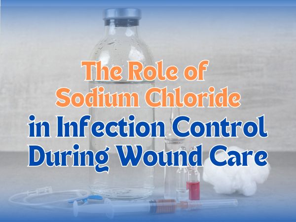 The Role of Sodium Chloride in Infection Control During Wound Care