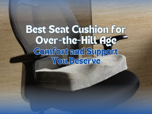 Best Seat Cushion for Over-the-Hill Age: Comfort and Support You Deserve