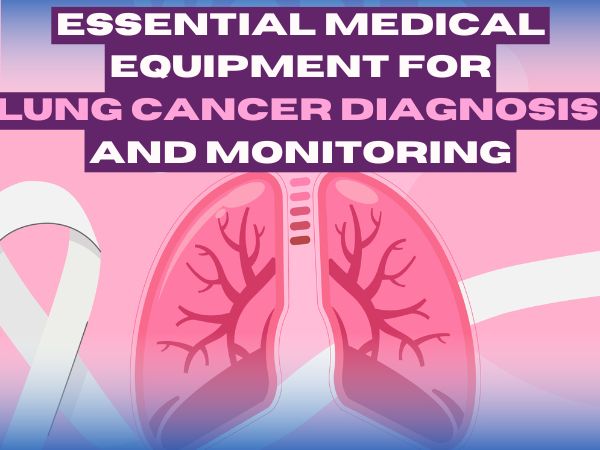 Essential Medical Equipment for Lung Cancer Diagnosis and Monitoring