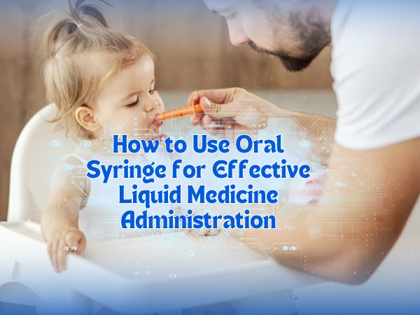 How to Use Oral Syringe for Effective Liquid Medicine Administration