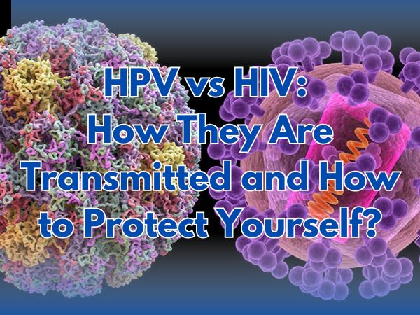 HPV vs HIV: How They Are Transmitted and How to Protect Yourself?