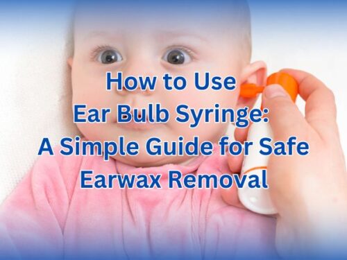 How to Use Ear Bulb Syringe: A Simple Guide for Safe Earwax Removal