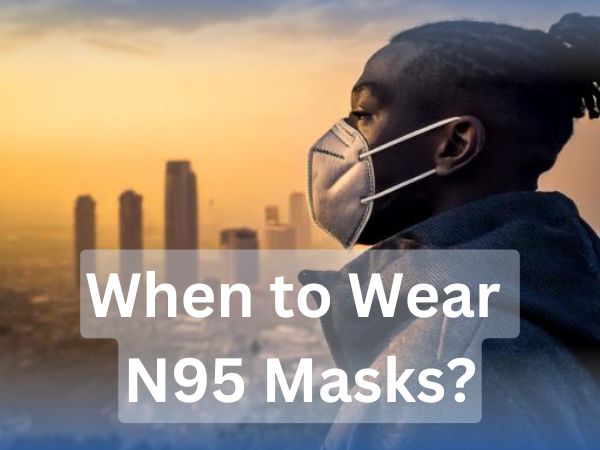 When to Wear N95 Masks: A Must-Know Guide to Air Quality Index (AQI)