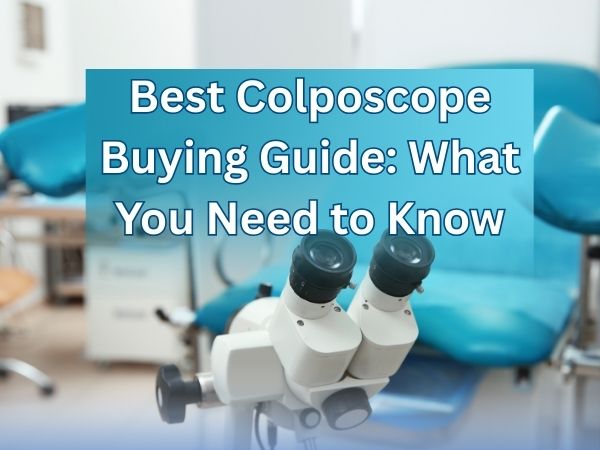 Best Colposcope Buying Guide: What You Need to Know