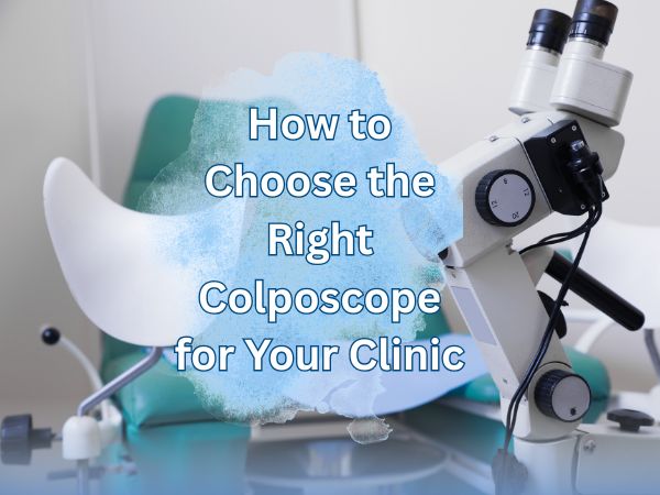How to Choose the Right Colposcope for Your Clinic