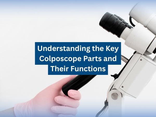 Understanding the Key Colposcope Parts and Their Functions