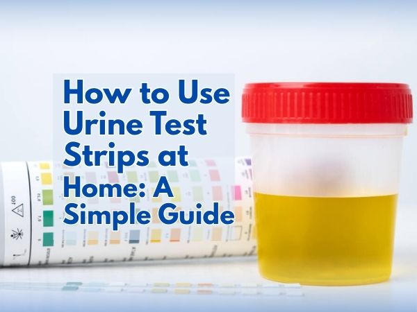 How to Use Urine Test Strips at Home: A Simple Guide