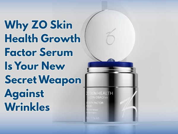 Why ZO Skin Health Growth Factor Serum Is Your New Secret Weapon Against Wrinkles