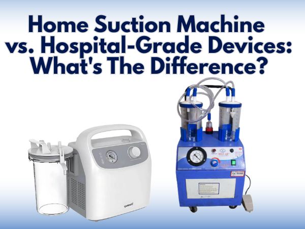 Home Suction Machine Vs. Hospital-Grade Devices: What's The Difference?