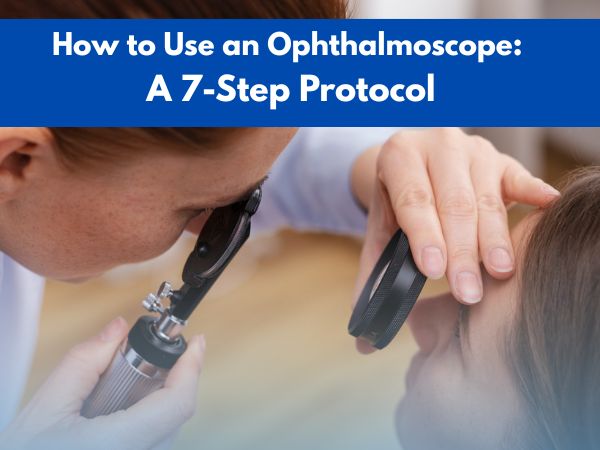 How to Use Ophthalmoscope: A 7-Step Protocol
