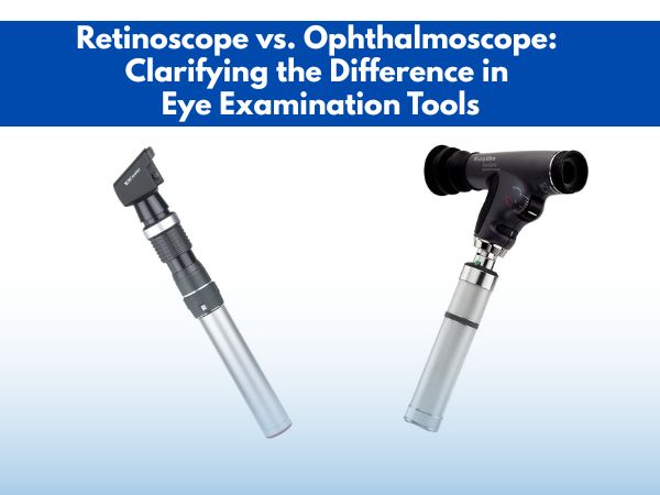 Retinoscope vs. Ophthalmoscope: Clarifying the Difference in Eye Examination Tools